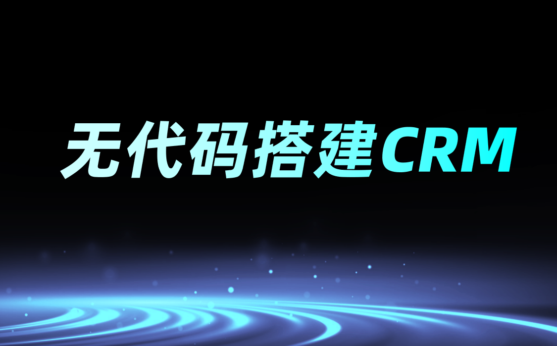 無代碼搭建CRM系統