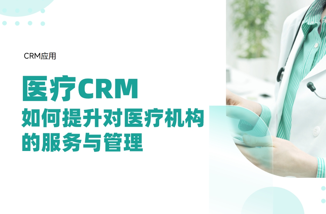 醫療CRM如何提升對醫療機構的服務與管理?