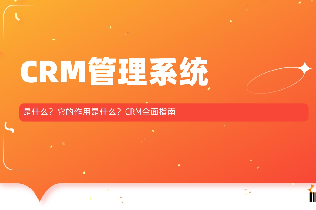 CRM管理系統是什么？它的作用是什么？CRM全面指南