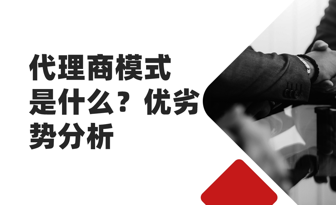 代理商模式是什么？優(yōu)劣勢分析