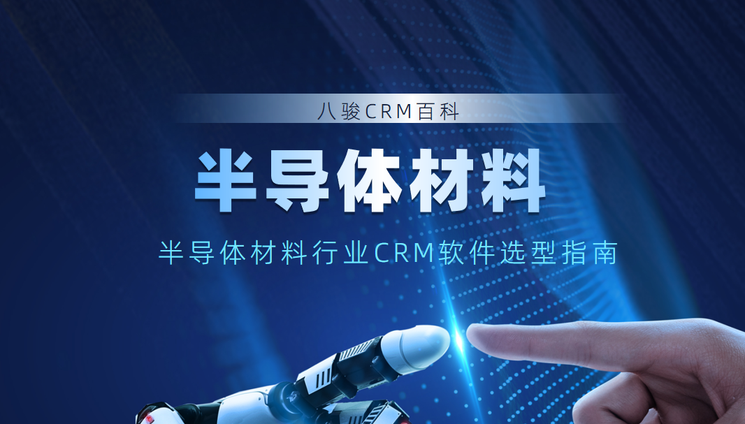 半導(dǎo)體材料行業(yè)CRM軟件選型指南