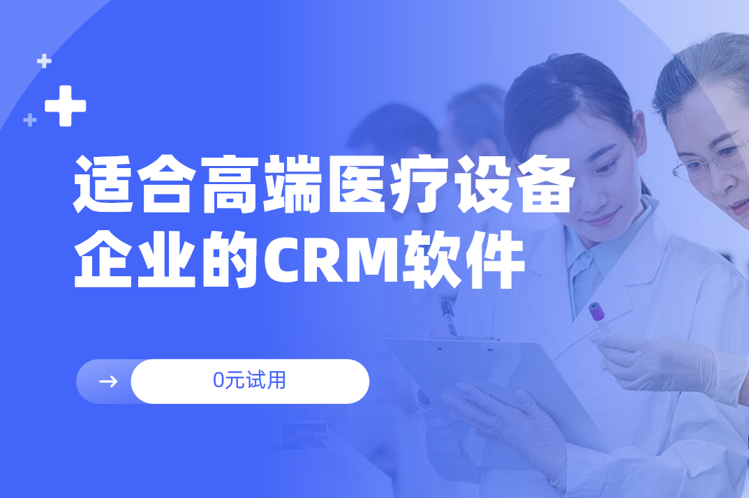 2025年,盤點幾款適合高端醫療設備企業的CRM軟件