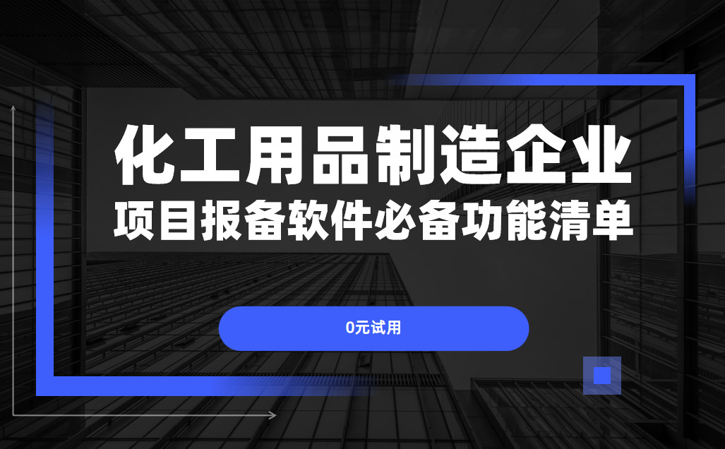 化工用品制造企業項目報備管理軟件必備功能清單