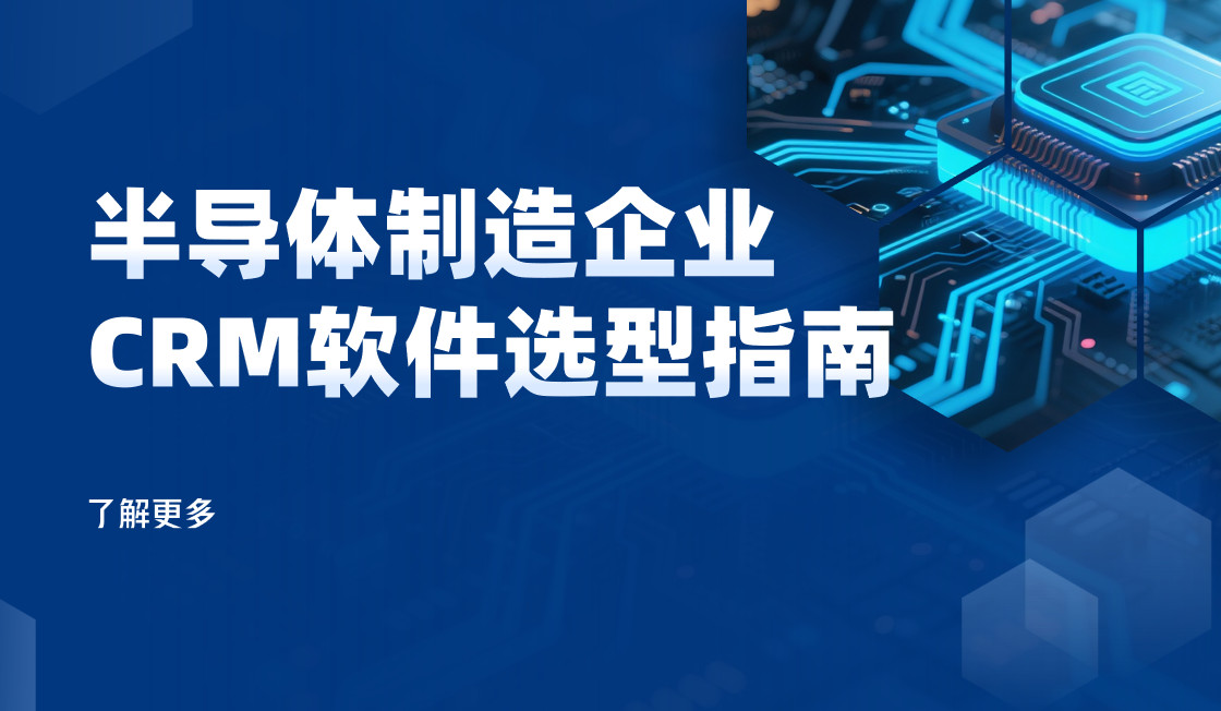 半導(dǎo)體制造企業(yè)CRM軟件選型指南【干貨】2025版