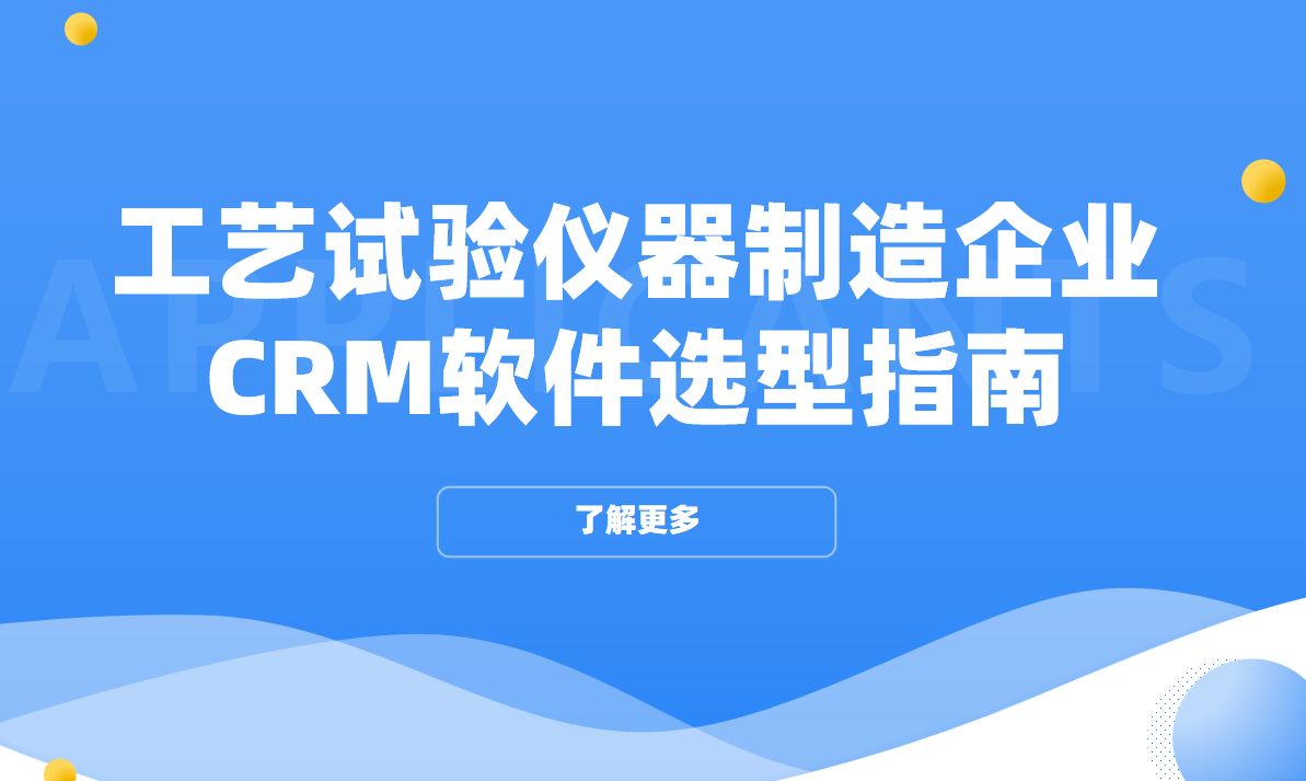 工藝試驗儀器制造企業CRM軟件選型指南【干貨】2025版