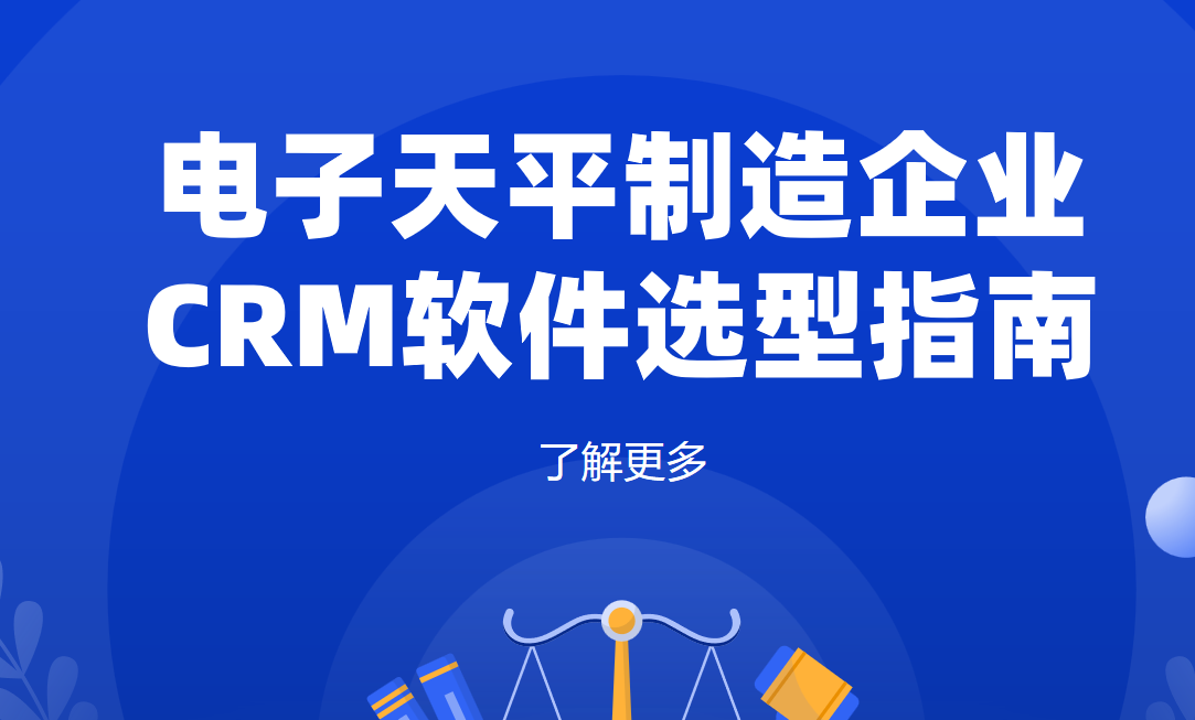 電子天平制造企業(yè)CRM軟件選型指南【干貨】2025版