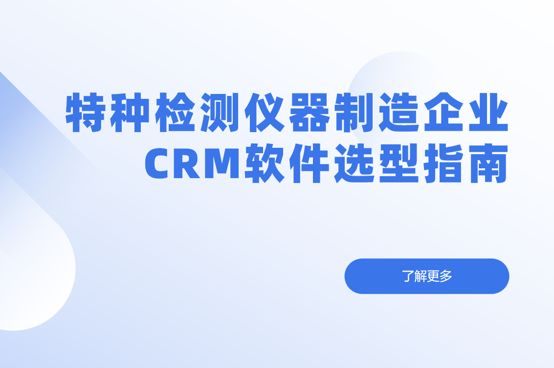 特種檢測儀器制造企業CRM軟件選型指南【干貨】2025版