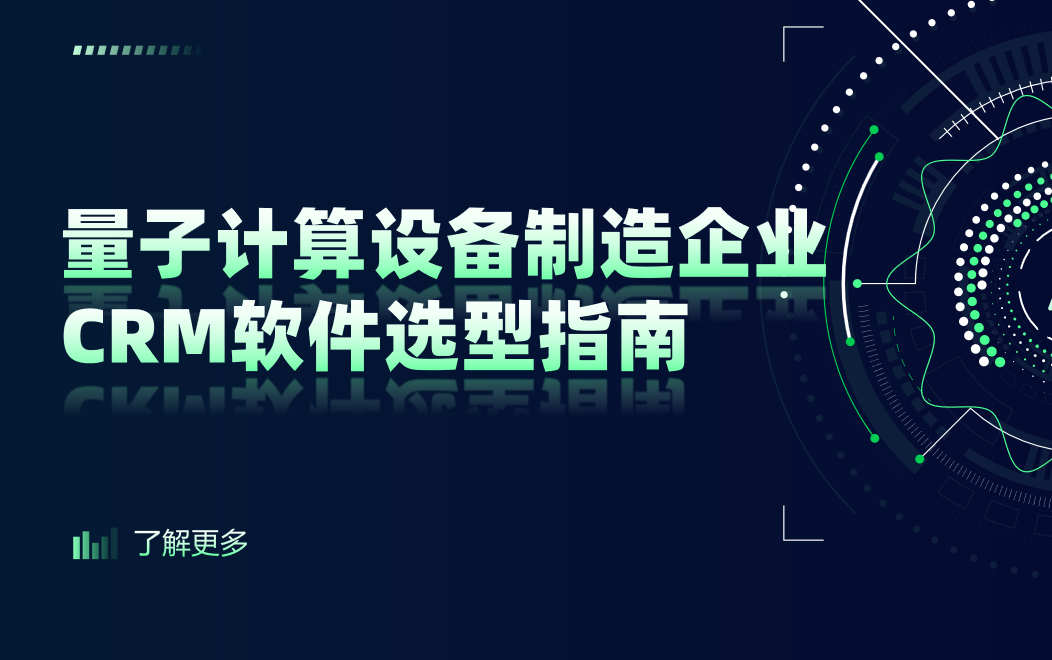 量子計算設備制造企業CRM軟件選型指南【干貨】2025版
