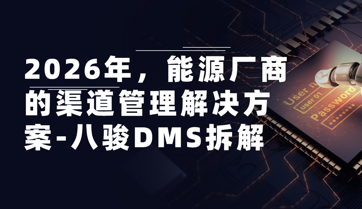 2026年，能源廠商的渠道管理解決方案——八駿DMS拆解