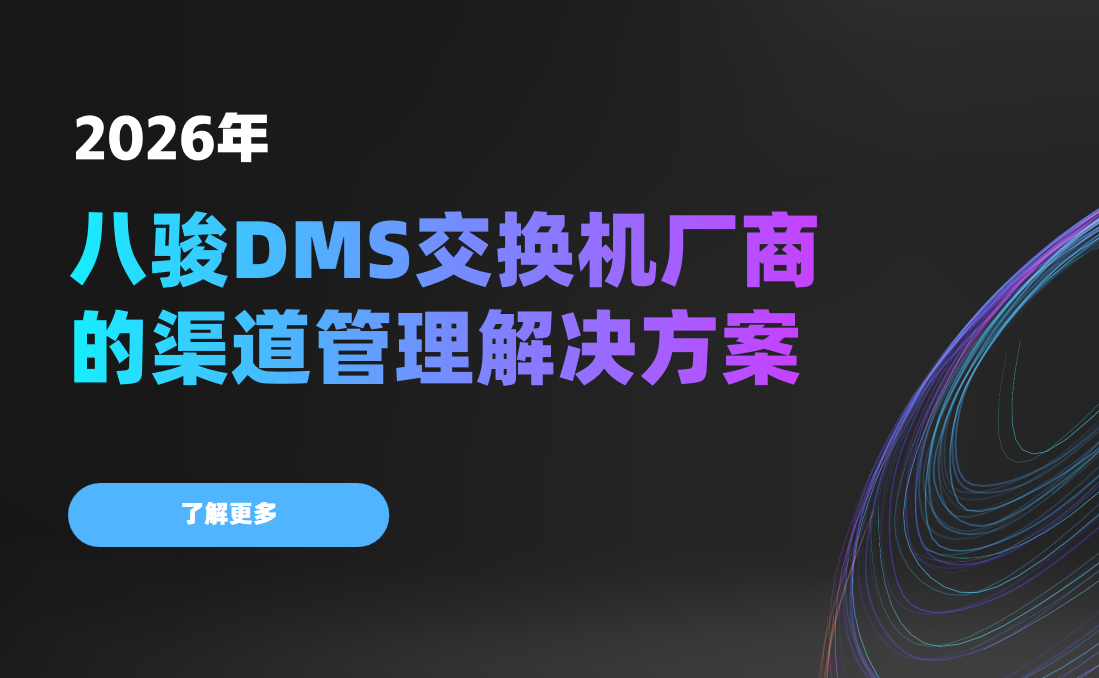 2026年，交換機廠商的渠道管理解決方案——八駿DMS拆解