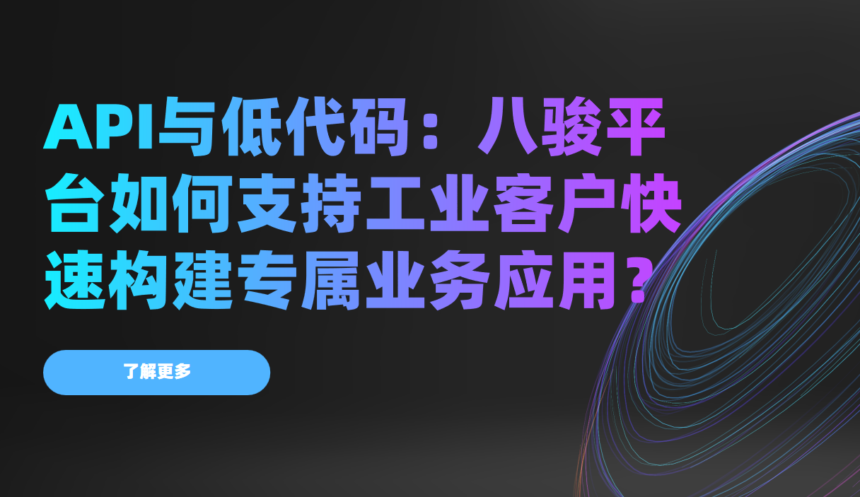 API與低代碼：八駿平臺如何支持工業(yè)客戶快速構(gòu)建專屬業(yè)務(wù)應(yīng)用？
