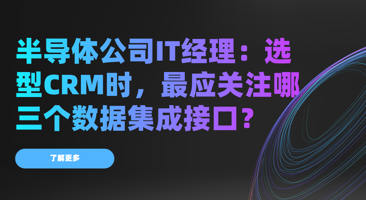 半導體公司IT經理：選型CRM時，最應關注哪三個數據集成接口？