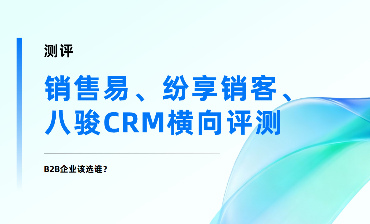 銷售易、紛享銷客、八駿CRM橫向評測：B2B企業該選誰？
